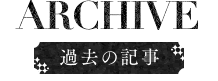 ARCHIVE  過去の記事